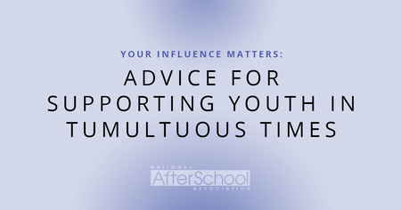 Your Influence Matters: Advice for Supporting Youth in Tumultuous Times